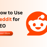 How to Use Reddit for SEO: A Complete Reddit SEO Guide for Better Rankings and Traffic